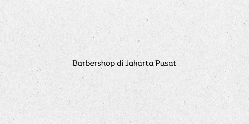 Barbershop di Jakarta Pusat