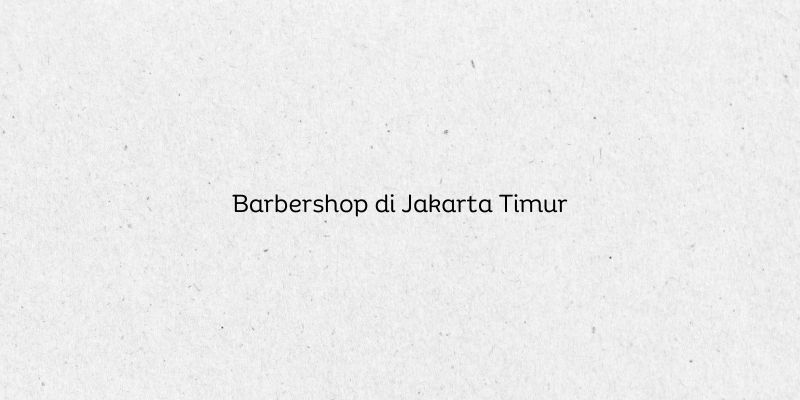 Barbershop di Jakarta Timur