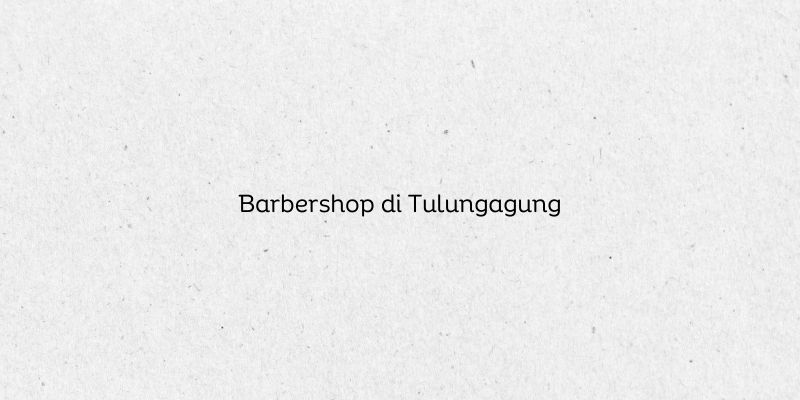 Barbershop di Tulungagung