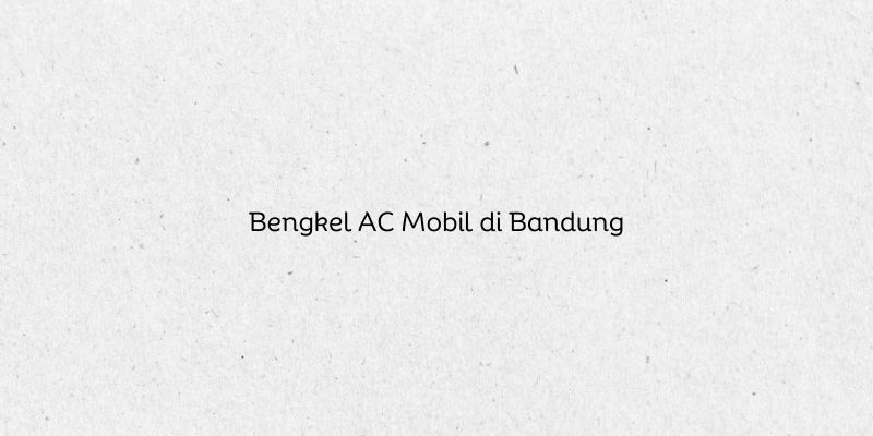 Bengkel AC Mobil di Bandung