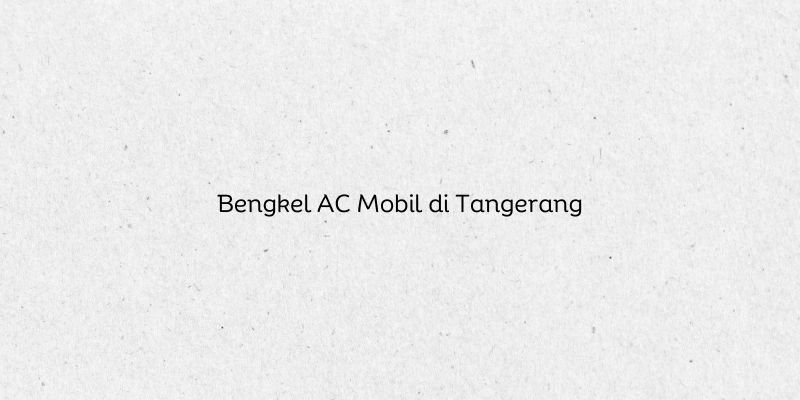 Bengkel AC Mobil di Tangerang