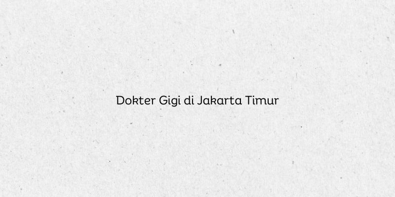 Dokter Gigi di Jakarta Timur