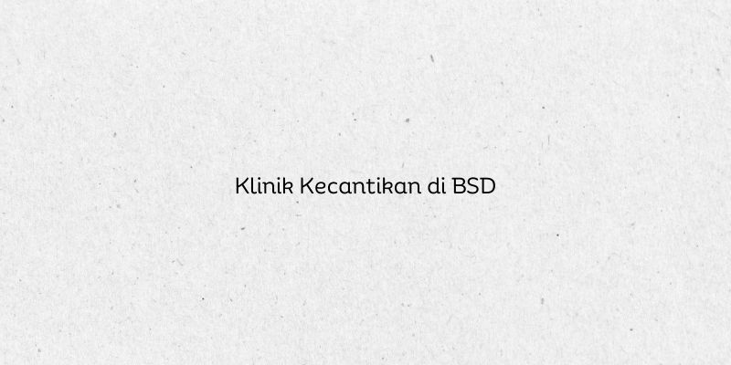 Klinik Kecantikan di BSD