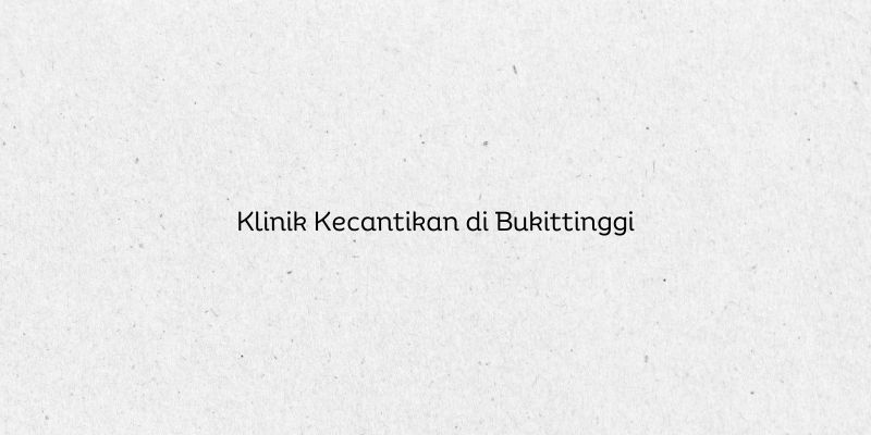 Klinik Kecantikan di Bukittinggi