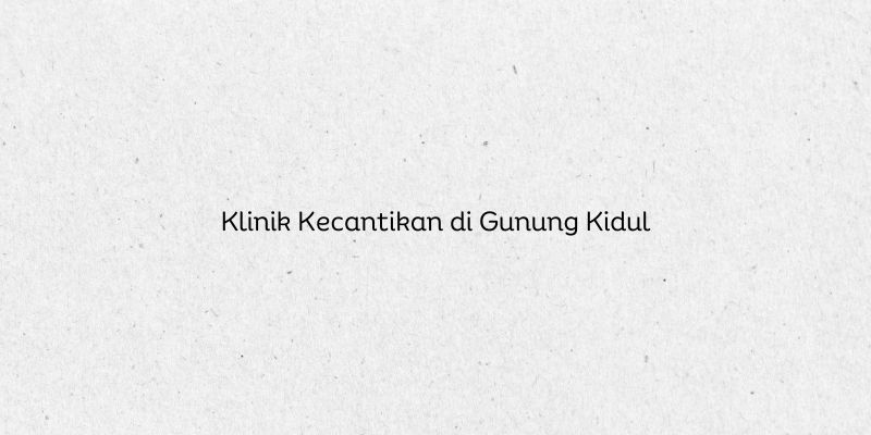Klinik Kecantikan di Gunung Kidul