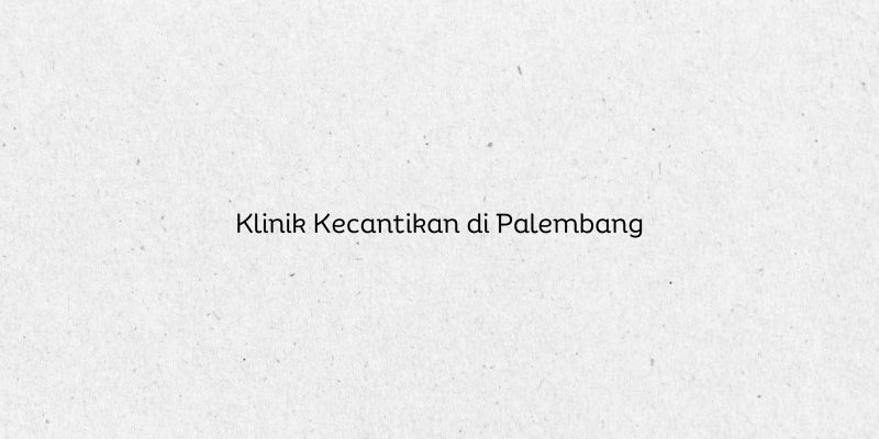 Klinik Kecantikan di Palembang