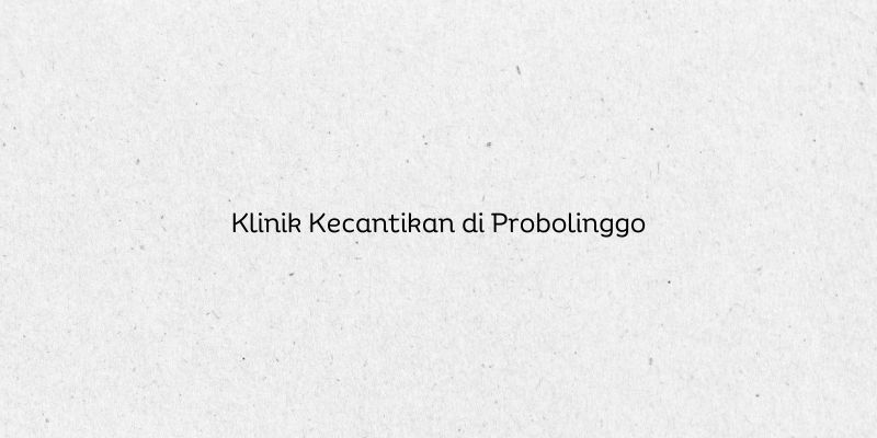 Klinik Kecantikan di Probolinggo