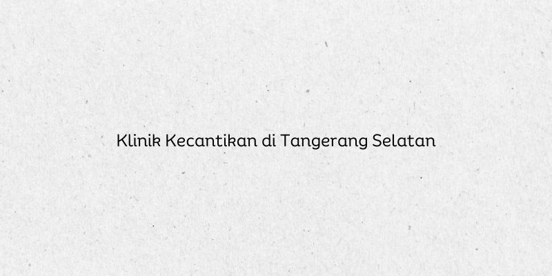 Klinik Kecantikan di Tangerang Selatan