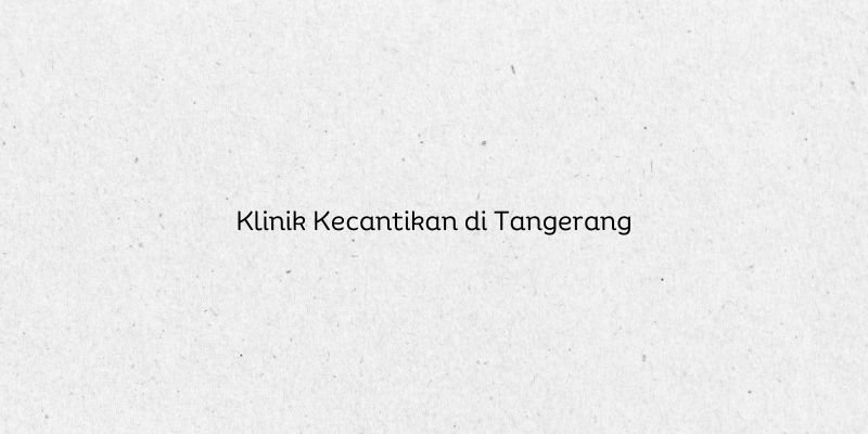 Klinik Kecantikan di Tangerang