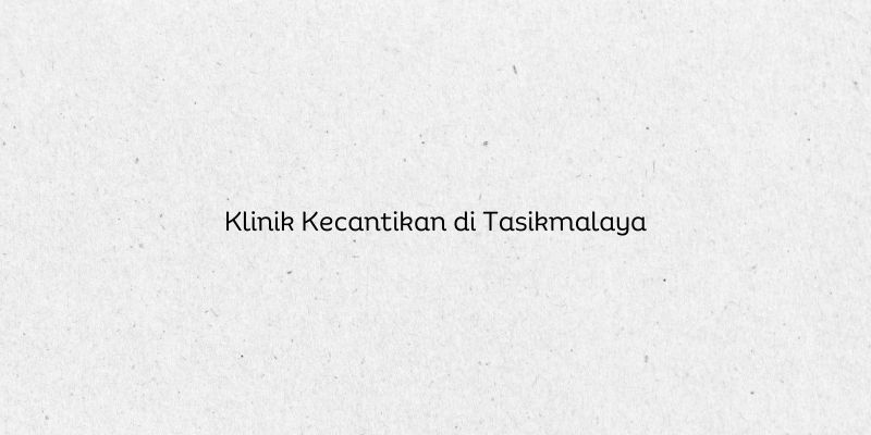 Klinik Kecantikan di Tasikmalaya