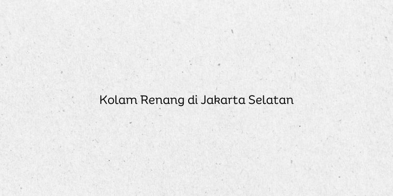 Kolam Renang di Jakarta Selatan