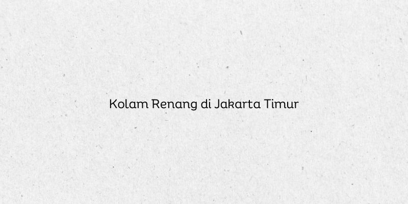 Kolam Renang di Jakarta Timur