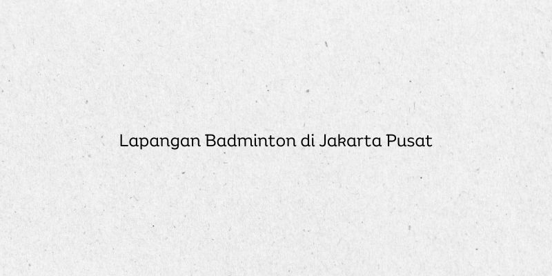 Lapangan Badminton di Jakarta Pusat