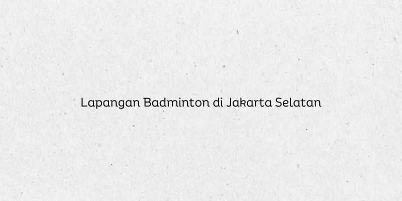 Lapangan Badminton di Jakarta Selatan