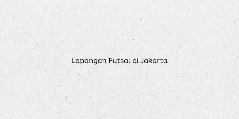 Lapangan Futsal di Jakarta