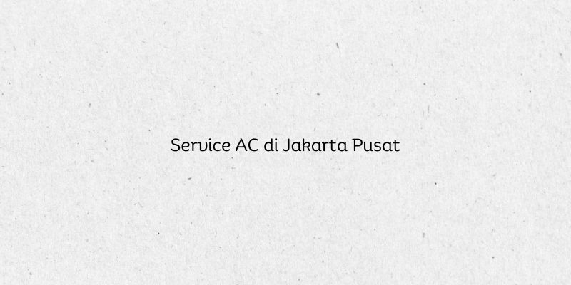 Service AC di Jakarta Pusat