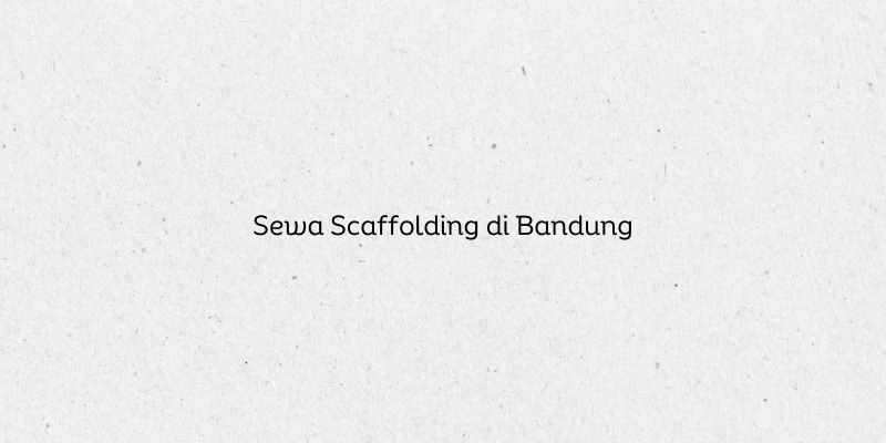 Sewa Scaffolding di Bandung