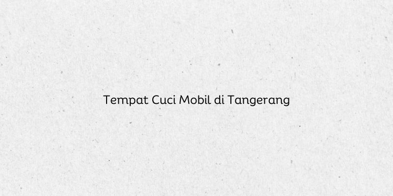 Tempat Cuci Mobil di Tangerang