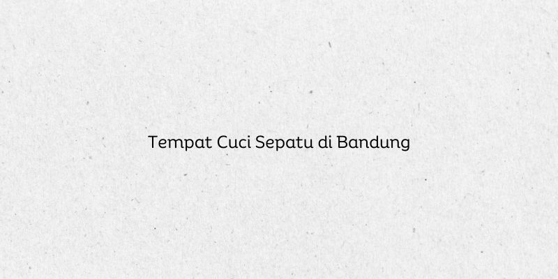 Tempat Cuci Sepatu di Bandung