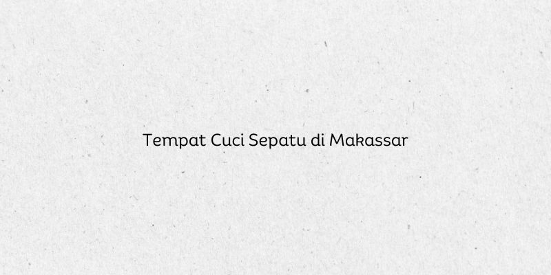 Tempat Cuci Sepatu di Makassar