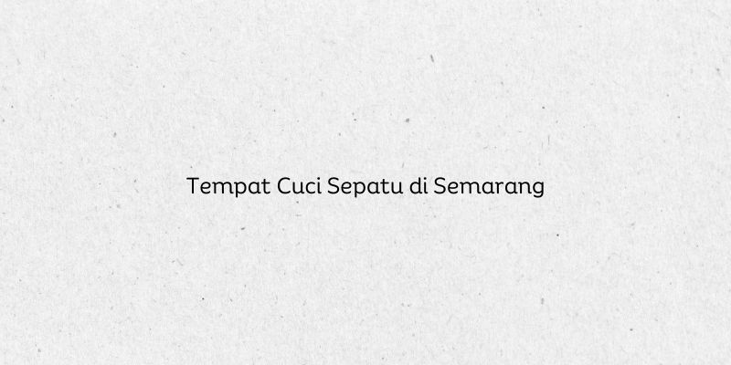 Tempat Cuci Sepatu di Semarang