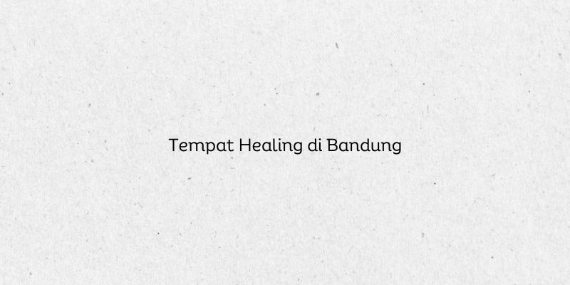 Tempat Healing di Bandung