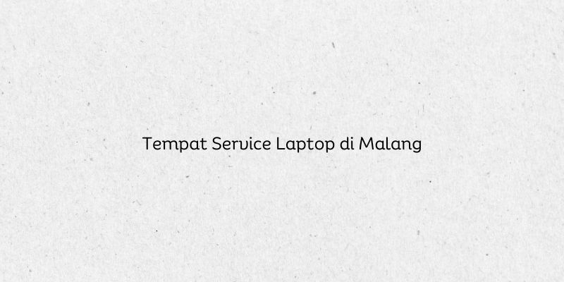 Tempat Service Laptop di Malang