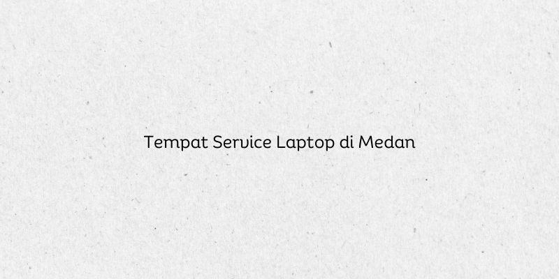 Tempat Service Laptop di Medan