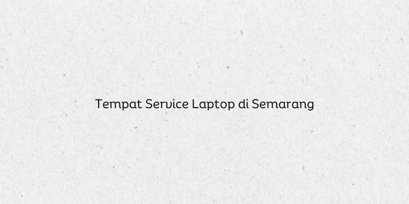 Tempat Service Laptop di Semarang