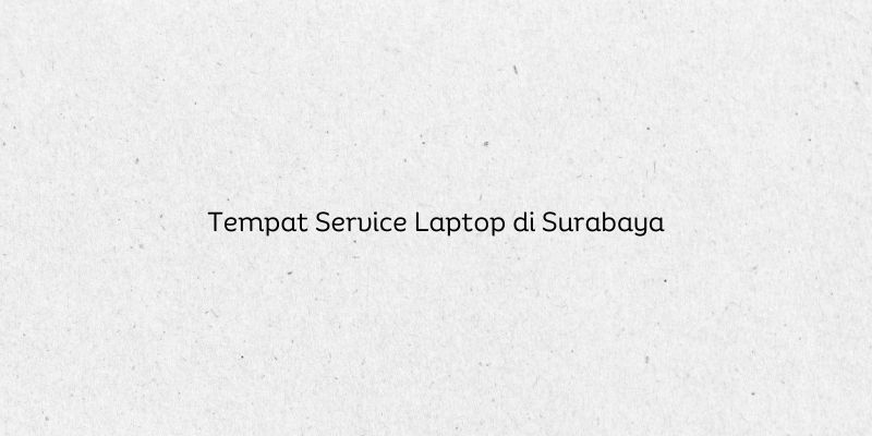 Tempat Service Laptop di Surabaya