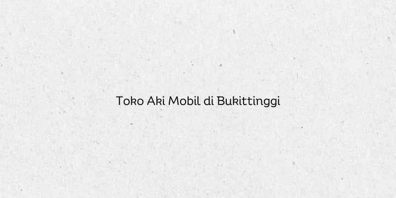 Toko Aki Mobil di Bukittinggi