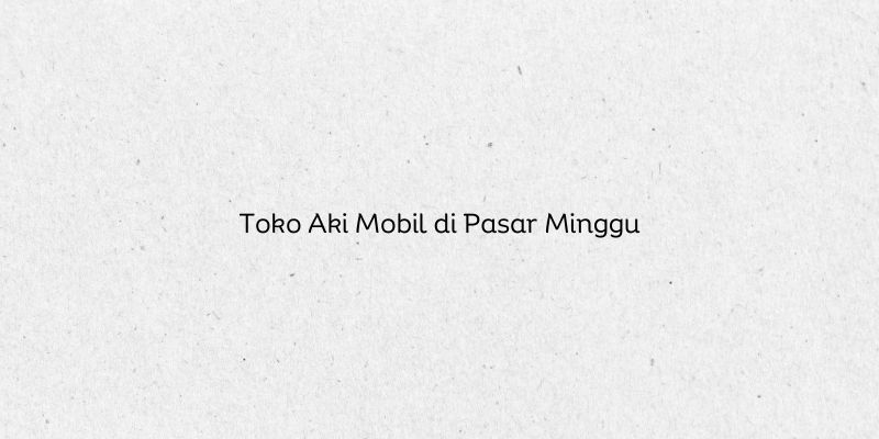 Toko Aki Mobil di Pasar Minggu
