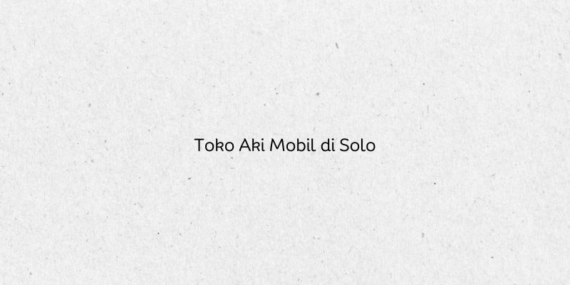 Toko Aki Mobil di Solo