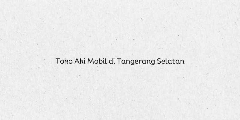 Toko Aki Mobil di Tangerang Selatan