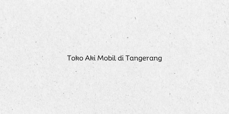 Toko Aki Mobil di Tangerang