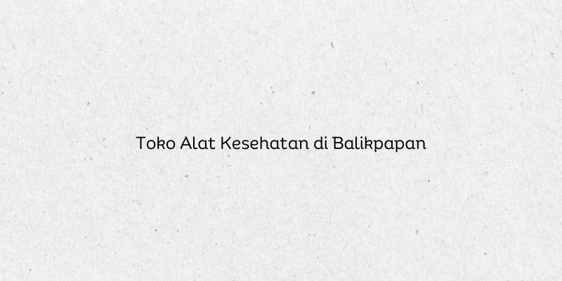 Toko Alat Kesehatan di Balikpapan