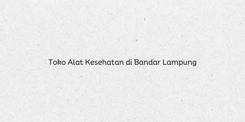 Toko Alat Kesehatan di Bandar Lampung