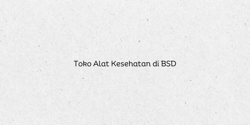 Toko Alat Kesehatan di BSD