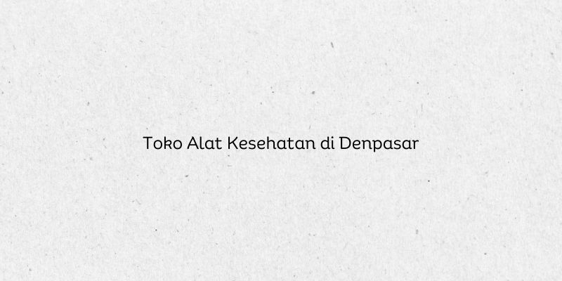 Toko Alat Kesehatan di Denpasar