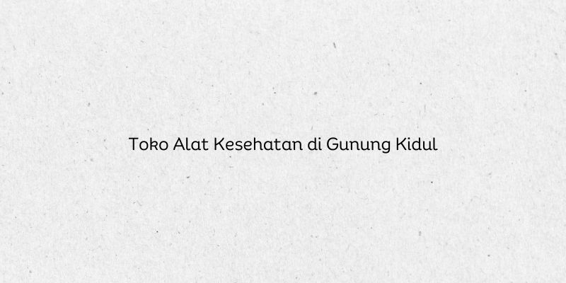 Toko Alat Kesehatan di Gunung Kidul