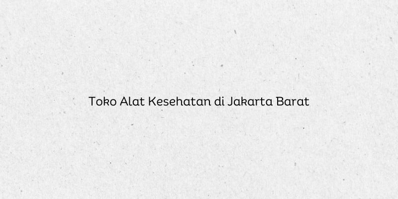Toko Alat Kesehatan di Jakarta Barat