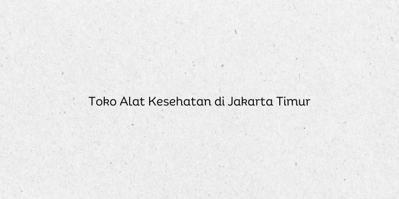 Toko Alat Kesehatan di Jakarta Timur