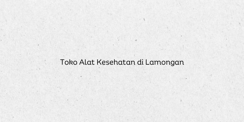 Toko Alat Kesehatan di Lamongan