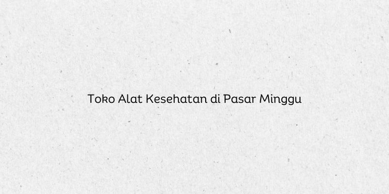 Toko Alat Kesehatan di Pasar Minggu