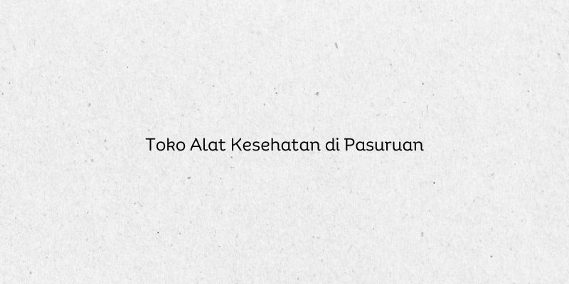 Toko Alat Kesehatan di Pasuruan