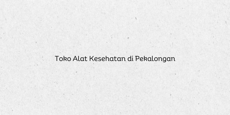 Toko Alat Kesehatan di Pekalongan