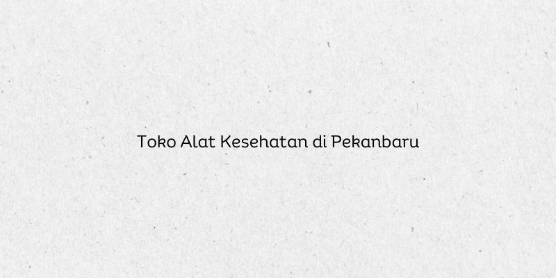 Toko Alat Kesehatan di Pekanbaru