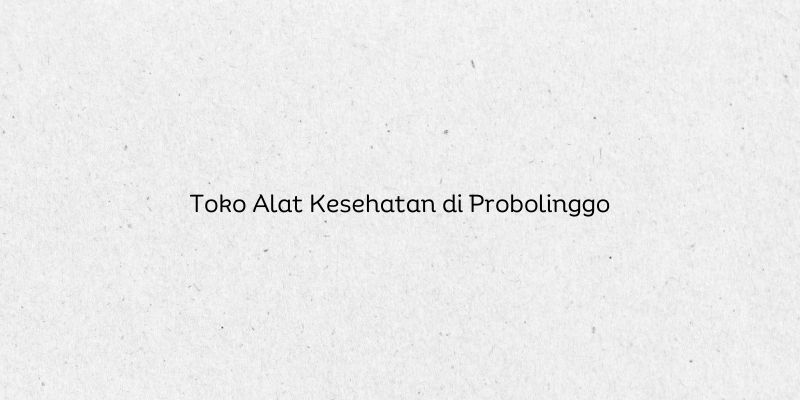 Toko Alat Kesehatan di Probolinggo