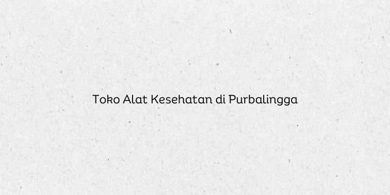 Toko Alat Kesehatan di Purbalingga