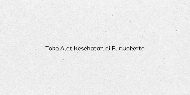Toko Alat Kesehatan di Purwokerto